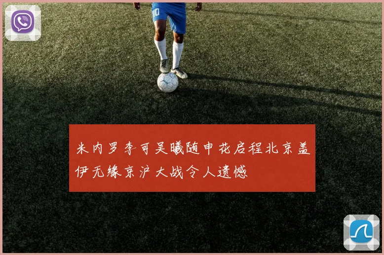 米内罗李可吴曦随申花启程北京盖伊无缘京沪大战令人遗憾